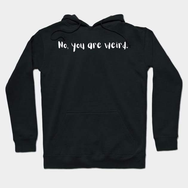 Funny Design. No, you are weird Hoodie by AmongOtherThngs